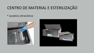 CENTRO DE MATERIAL E ESTERILIZAÇÃO
• Lavadora ultrassônica
 