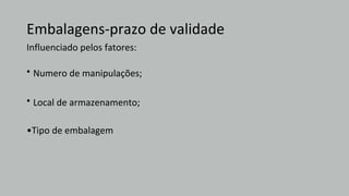 Embalagens-prazo de validade
Influenciado pelos fatores:
•Tipo de embalagem
•
•
Numero de manipulações;
Local de armazenamento;
 