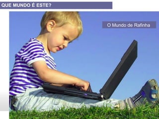 QUE MUNDO É ESTE?
O Mundo de Rafinha
27/18
Adriano Canabarro Teixeira – teixeira@upf.br
 