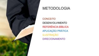 METODOLOGIA
CONCEITO
DESENVOLVIMENTO
REFERÊNCIA BÍBLICA
APLICAÇÃO PRÁTICA
ILUSTRAÇÃO
DIRECIONAMENTO
 