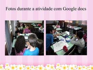 Fotos durante a atividade com Google docs  