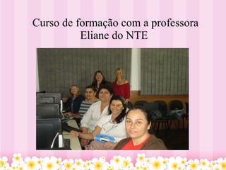 Curso de formação com a professora Eliane do NTE  