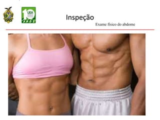 Inspeção
Exame físico do abdome
 