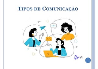 TIPOS DE COMUNICAÇÃO
 