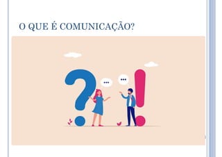 O QUE É COMUNICAÇÃO?
 