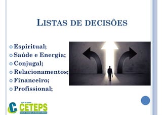 LISTAS DE DECISÕES
 Espiritual;
 Saúde e Energia;
 Conjugal;
 Relacionamentos;
 Financeiro;
 Profissional;
 