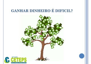GANHAR DINHEIRO É DIFICIL?
 