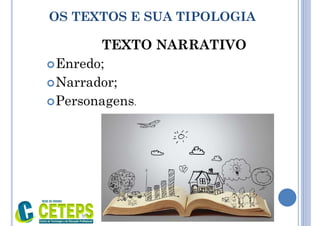 OS TEXTOS E SUA TIPOLOGIA
TEXTO NARRATIVO
Enredo;
Narrador;
Personagens.
9:01
 