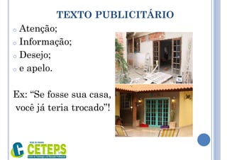 TEXTO PUBLICITÁRIO
o Atenção;
o Informação;
o Desejo;
o e apelo.
Ex: “Se fosse sua casa,
você já teria trocado”!
9:01
 