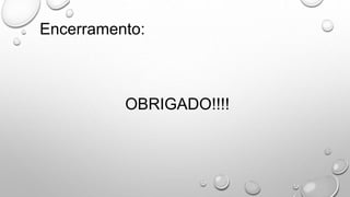 Encerramento:
OBRIGADO!!!!
 