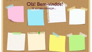 Olá! Bem-vindos!
Já vamos começar...
 
