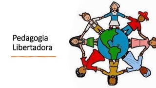 Pedagogia
Libertadora
 