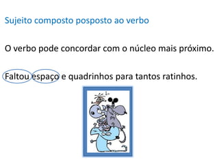 Sujeito composto posposto ao verbo

O verbo pode concordar com o núcleo mais próximo.

Faltou espaço e quadrinhos para tantos ratinhos.
 
