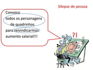 Silepse de pessoa
Convoco
todos os personagens
   de quadrinhos
para reivindicarmos
aumento salarial!!!
 