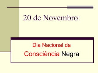 20 de Novembro:
Dia Nacional da

Consciência Negra

 