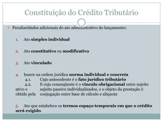 Conseqüência = relação jurídica “efectual”, ou seja, entre sujeitos determináveis, que atendam aos requisitos da classe indicadaConstituição do Crédito TributárioNorma Individual e Concreta