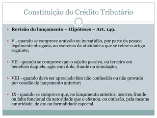 Constituição do Crédito Tributário“Lançamento”  - CTN também o trata como ato (resultado do procedimento) ou como a própria norma individual e concreta resultante do procedimento -			