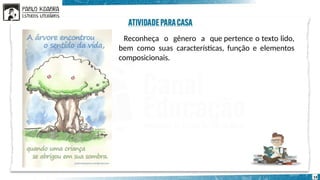 Reconheça o gênero a que pertence o texto lido,
bem como suas características, função e elementos
composicionais.
14
 