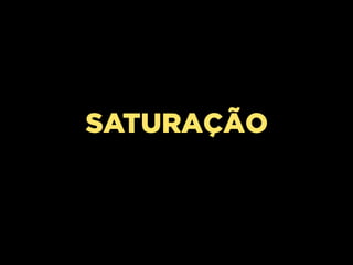 SATURAÇÃO

 
