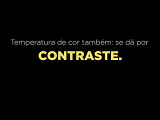 Temperatura de cor também: se dá por

CONTRASTE.

 