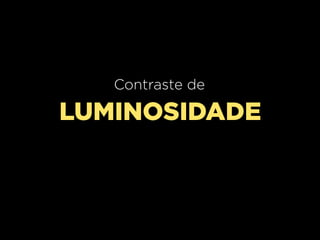 Contraste de

LUMINOSIDADE

 