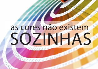 as cores não existem
SOZINHAS
 