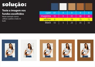 solução:
Teste a imagem nos
fundos escolhidos
Neste exemplo vamos
utilizar a paleta criada no
kuler
cyan
magenta
yellow
black
61
35
0
55
0
0
1
5
0
31
58
25
0
48
75
35
0
46
72
55
 