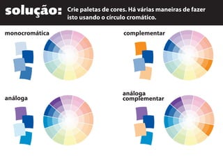 solução: Crie paletas de cores. Há várias maneiras de fazer
isto usando o círculo cromático.
monocromática complementar
análoga
análoga
complementar
 
