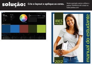 solução: Crie o layout e aplique as cores. Neste exemplo vamos utilizar a
paleta TRIANGULAR criada no
kuler.adobe.com
2012
manualdoestudante
IBES
FACSAL
 