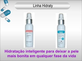 Hidratação inteligente para deixar a pele
mais bonita em qualquer fase da vida
Linha Hidraty
 
