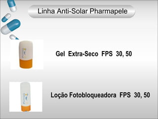 Gel Extra-Seco FPS 30, 50
Loção Fotobloqueadora FPS 30, 50
Linha Anti-Solar Pharmapele
 
