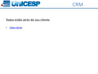 CRM

Todos estão atrás do seu cliente

•   Vídeo cliente
 