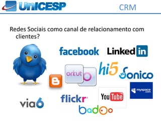 CRM

Redes Sociais como canal de relacionamento com
  clientes?
 