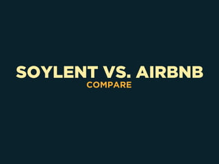 SOYLENT VS. AIRBNB
COMPARE
 