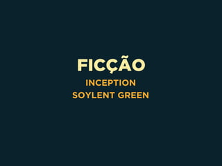 FICÇÃO
INCEPTION
SOYLENT GREEN
 