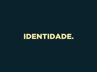 IDENTIDADE.
 
