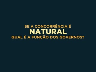 NATURAL
SE A CONCORRÊNCIA É
QUAL É A FUNÇÃO DOS GOVERNOS?
 