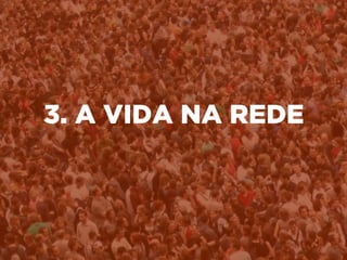 3. A VIDA NA REDE
 