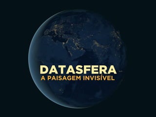 DATASFERA
A PAISAGEM INVISÍVEL
 