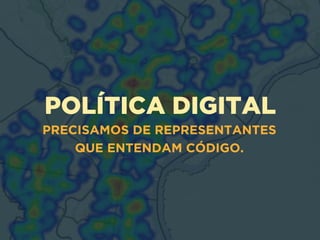 POLÍTICA DIGITAL
PRECISAMOS DE REPRESENTANTES
QUE ENTENDAM CÓDIGO.
 