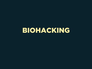 BIOHACKING
 
