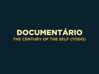 DOCUMENTÁRIO
THE CENTURY OF THE SELF (TODO)
 
