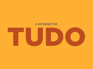 TUDO
A INTERNET DE
 
