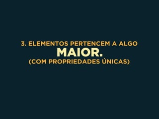 MAIOR.
3. ELEMENTOS PERTENCEM A ALGO
(COM PROPRIEDADES ÚNICAS)
 
