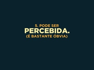PERCEBIDA.
5. PODE SER
(É BASTANTE ÓBVIA)
 