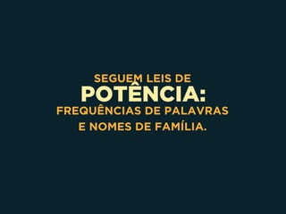 POTÊNCIA:
SEGUEM LEIS DE
FREQUÊNCIAS DE PALAVRAS
E NOMES DE FAMÍLIA.
 