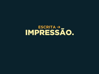 IMPRESSÃO.
ESCRITA ➔
 