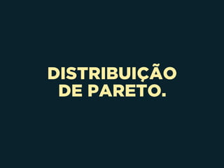 DISTRIBUIÇÃO
DE PARETO.
 