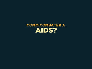 AIDS?
COMO COMBATER A
 