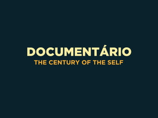 DOCUMENTÁRIO
THE CENTURY OF THE SELF
 